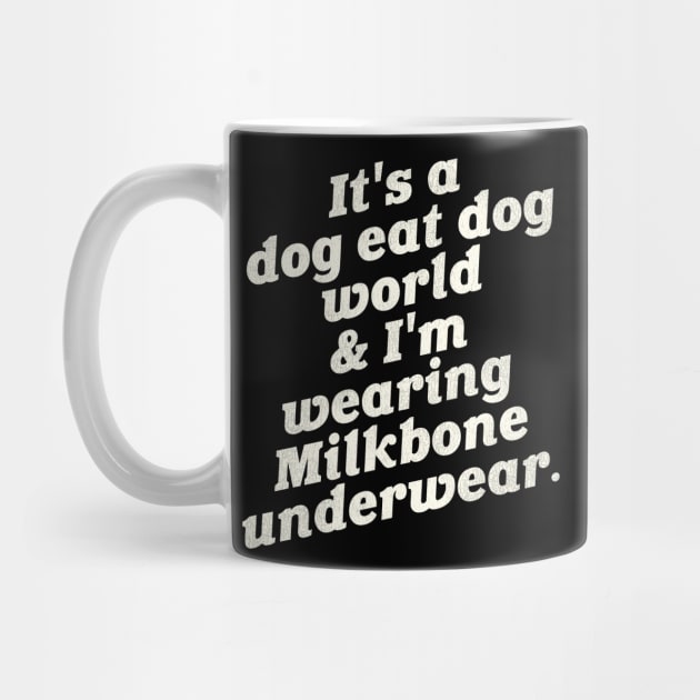 It's a Dog Eat Dog World & I'm Wearing Milkbone Underwear by darklordpug